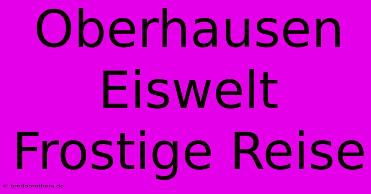 Oberhausen Eiswelt Frostige Reise