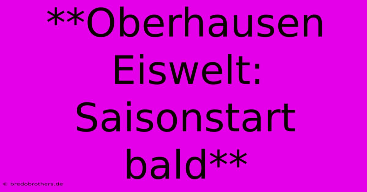 **Oberhausen Eiswelt: Saisonstart Bald**