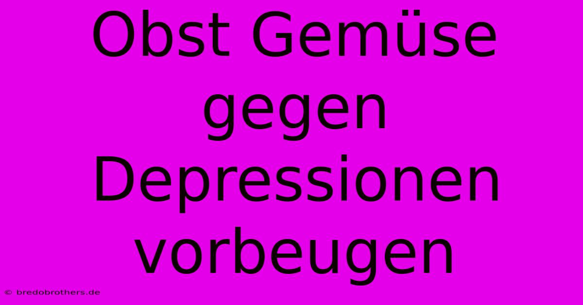 Obst Gemüse Gegen Depressionen Vorbeugen