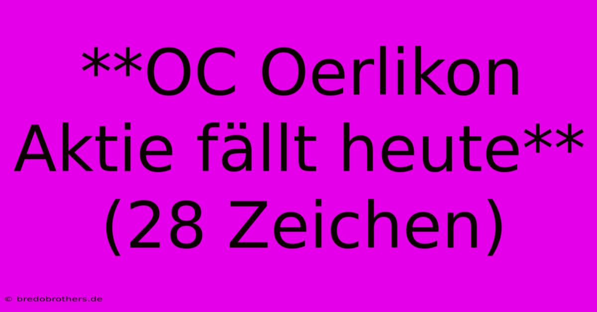 **OC Oerlikon Aktie Fällt Heute** (28 Zeichen)