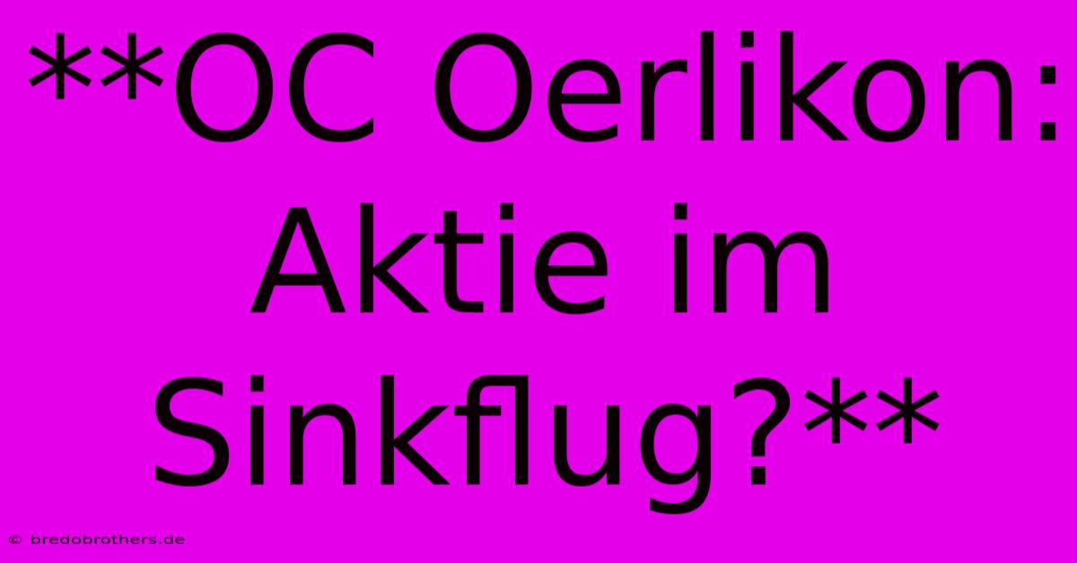 **OC Oerlikon: Aktie Im Sinkflug?**