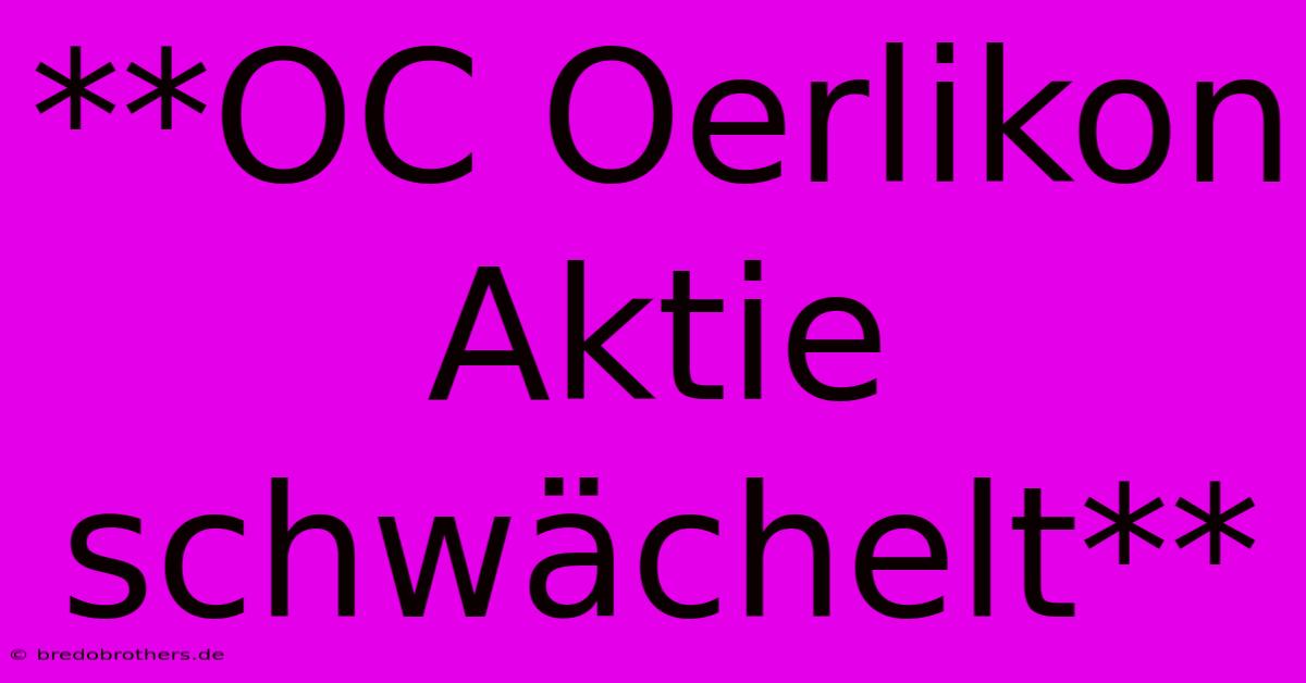 **OC Oerlikon Aktie Schwächelt**