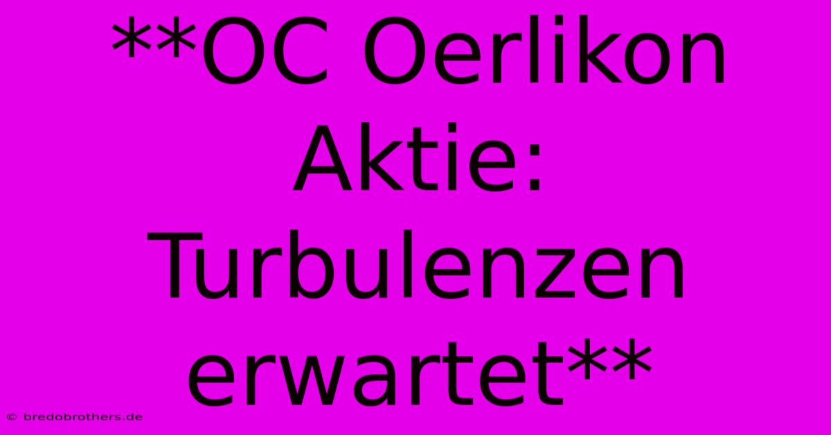 **OC Oerlikon Aktie:  Turbulenzen Erwartet**