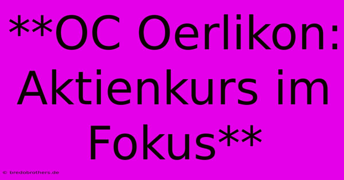 **OC Oerlikon:  Aktienkurs Im Fokus**