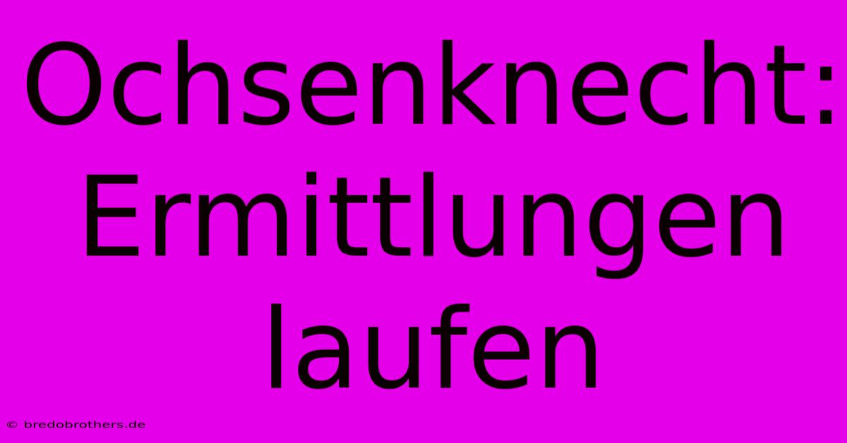 Ochsenknecht: Ermittlungen Laufen