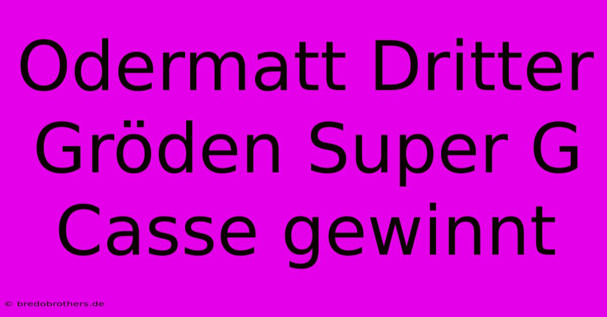 Odermatt Dritter Gröden Super G Casse Gewinnt