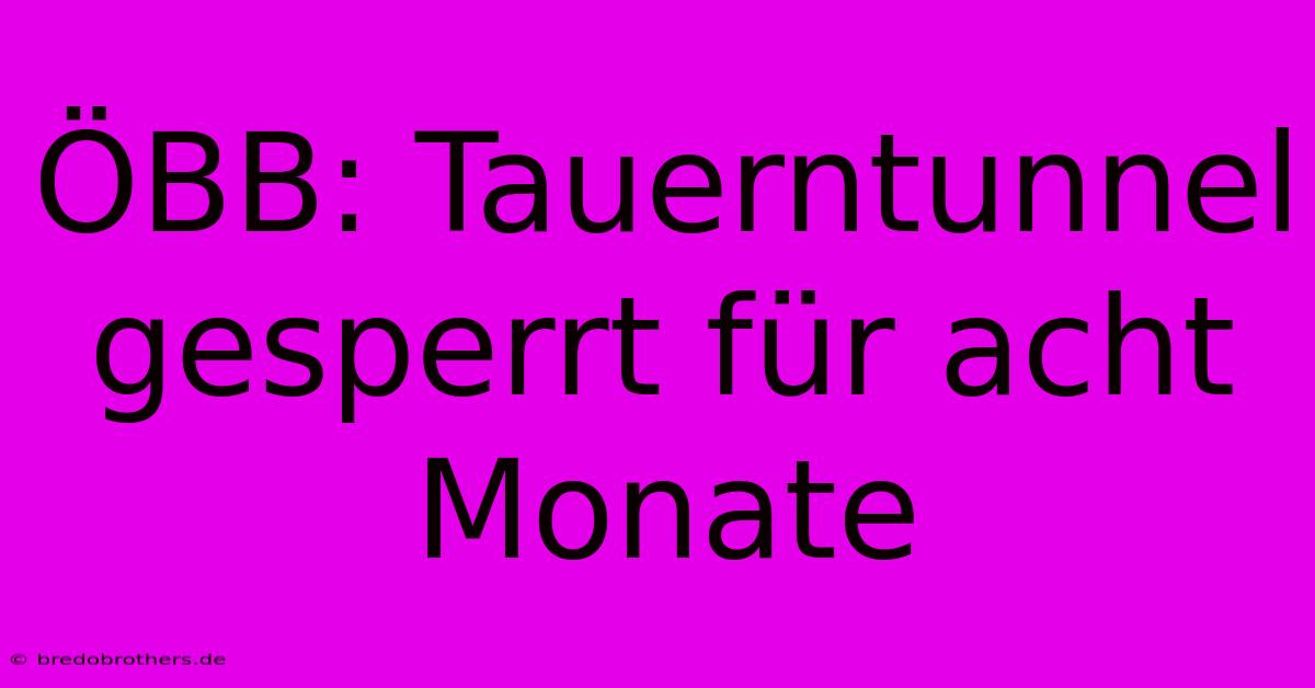 ÖBB: Tauerntunnel Gesperrt Für Acht Monate