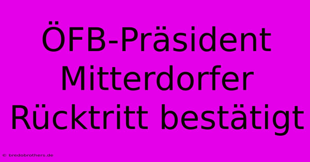 ÖFB-Präsident Mitterdorfer Rücktritt Bestätigt