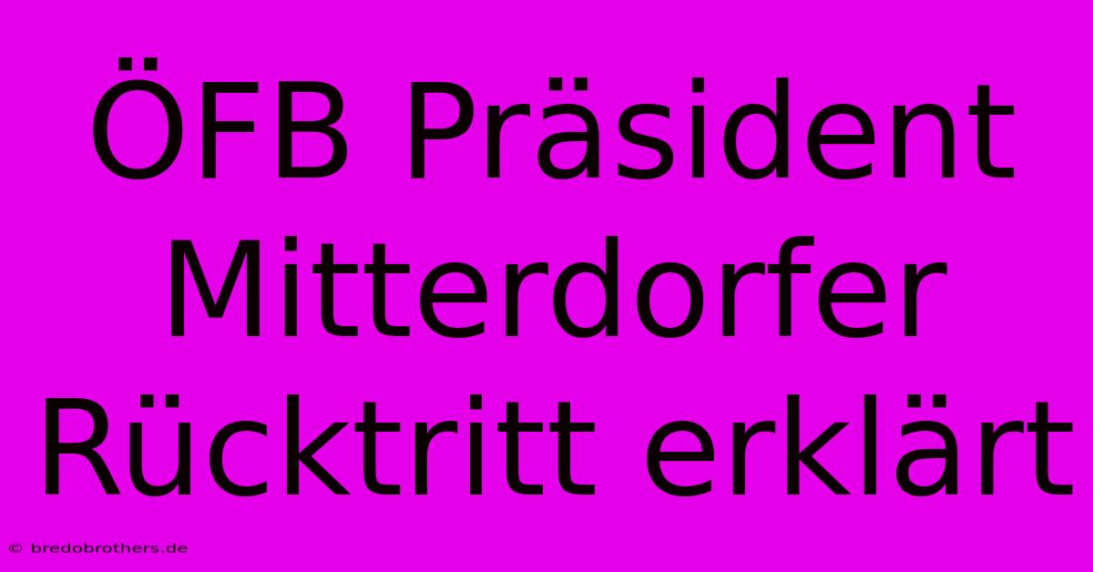 ÖFB Präsident Mitterdorfer Rücktritt Erklärt