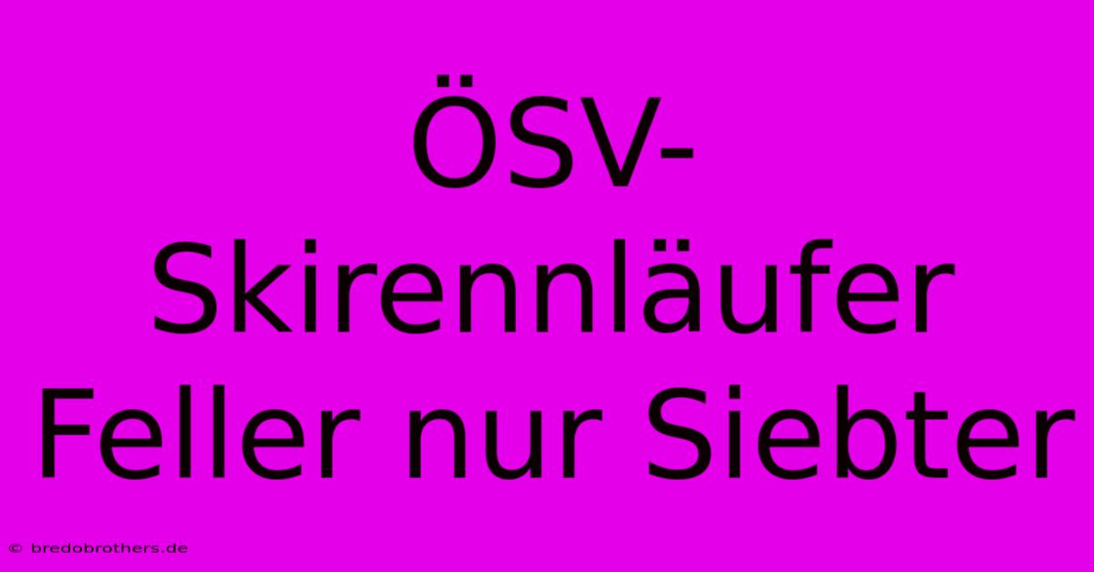 ÖSV-Skirennläufer Feller Nur Siebter