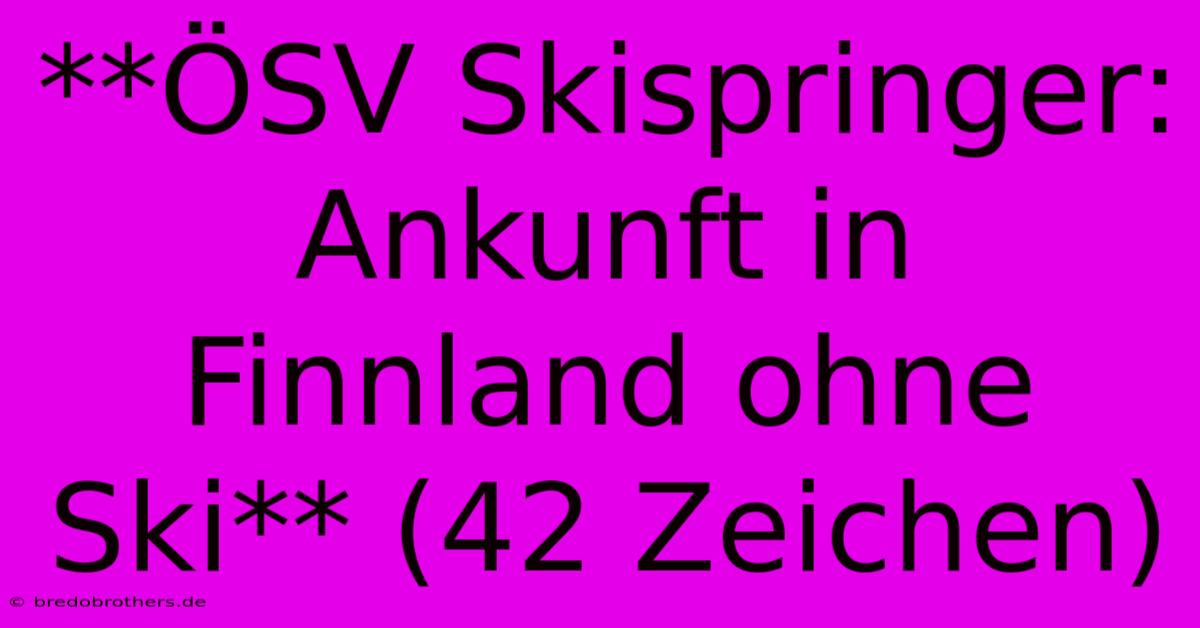 **ÖSV Skispringer: Ankunft In Finnland Ohne Ski** (42 Zeichen)