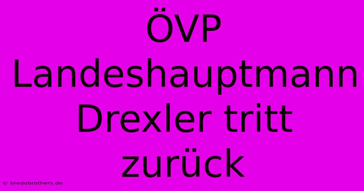 ÖVP Landeshauptmann Drexler Tritt Zurück