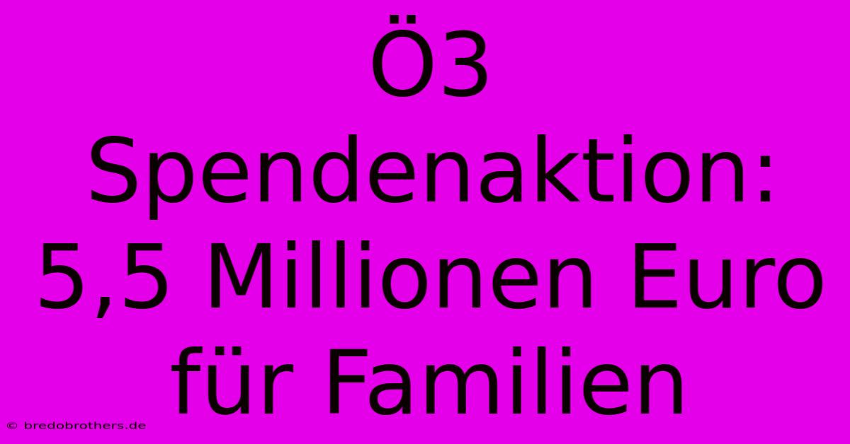 Ö3 Spendenaktion: 5,5 Millionen Euro Für Familien