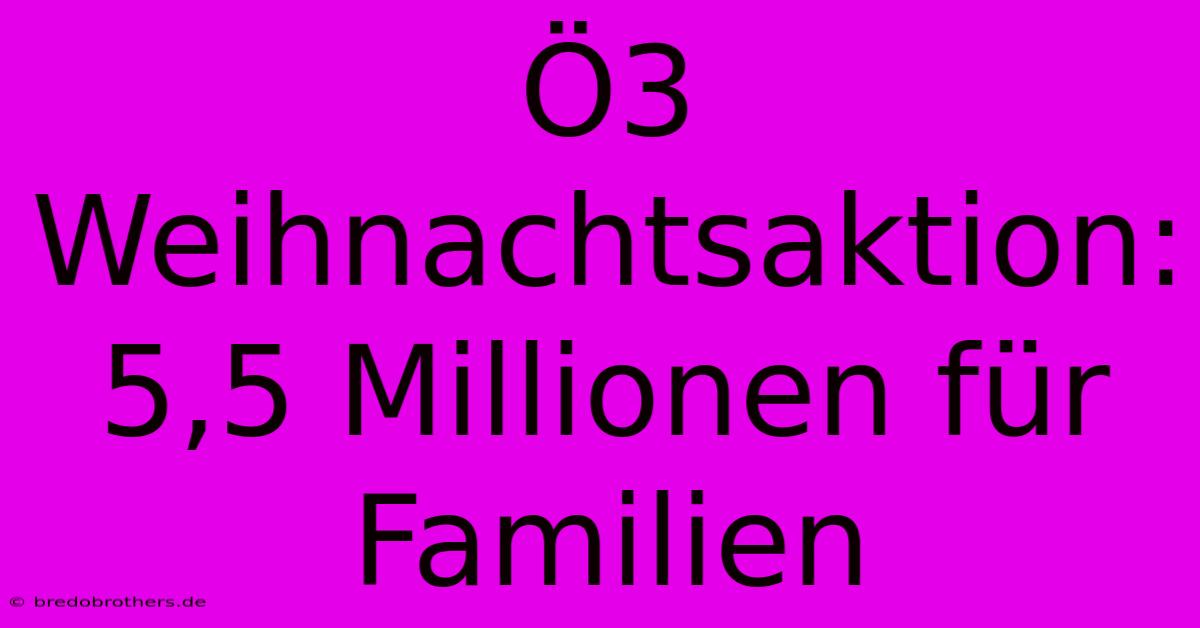 Ö3 Weihnachtsaktion: 5,5 Millionen Für Familien