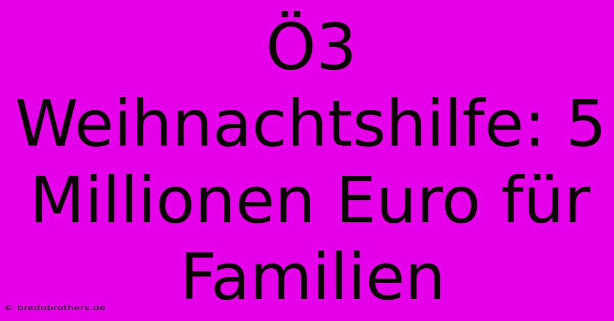 Ö3 Weihnachtshilfe: 5 Millionen Euro Für Familien