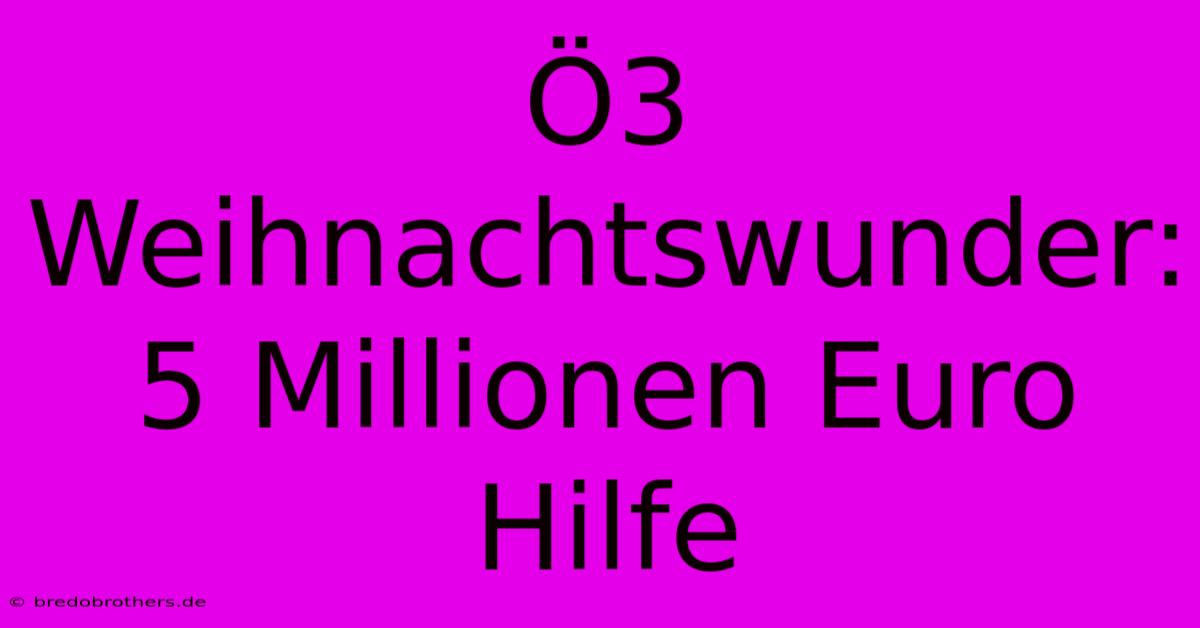 Ö3 Weihnachtswunder: 5 Millionen Euro Hilfe