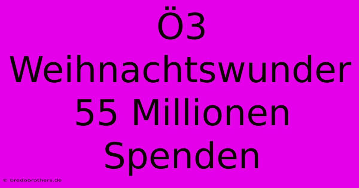 Ö3 Weihnachtswunder 55 Millionen Spenden