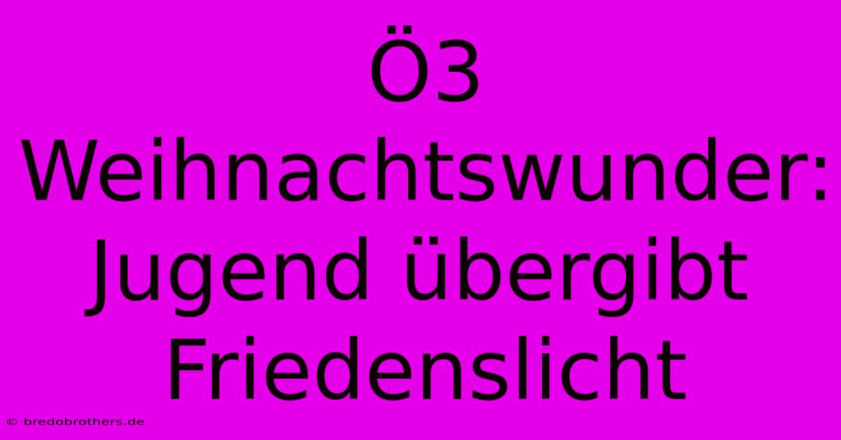 Ö3 Weihnachtswunder: Jugend Übergibt Friedenslicht