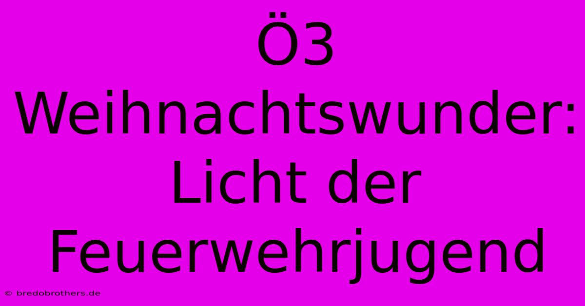 Ö3 Weihnachtswunder:  Licht Der Feuerwehrjugend