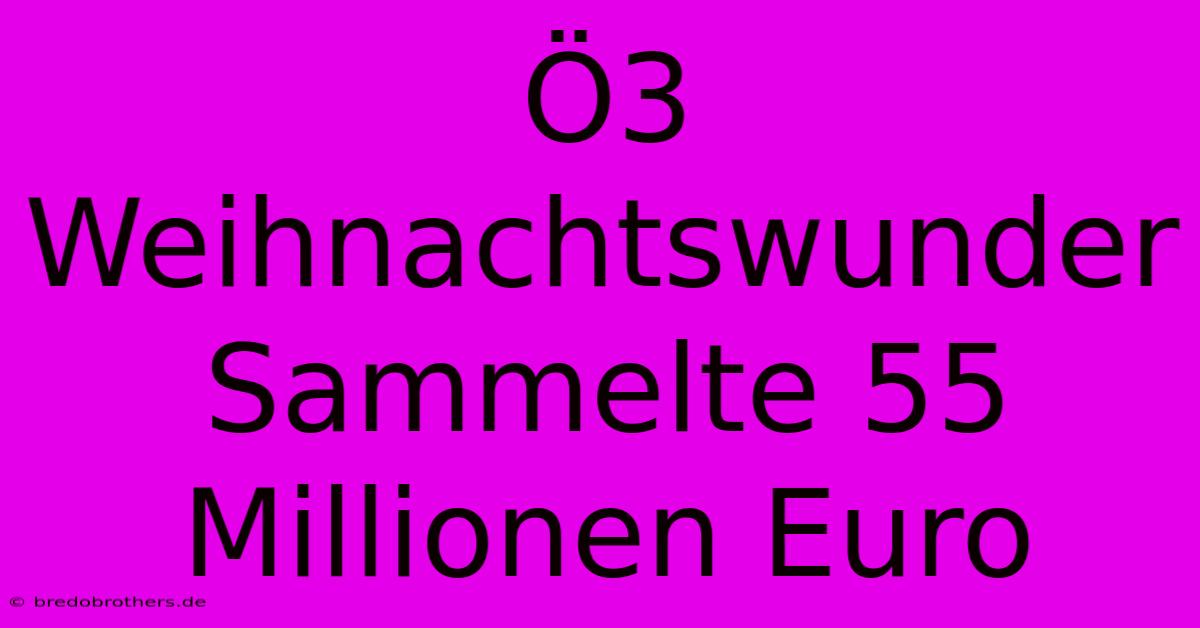 Ö3 Weihnachtswunder Sammelte 55 Millionen Euro