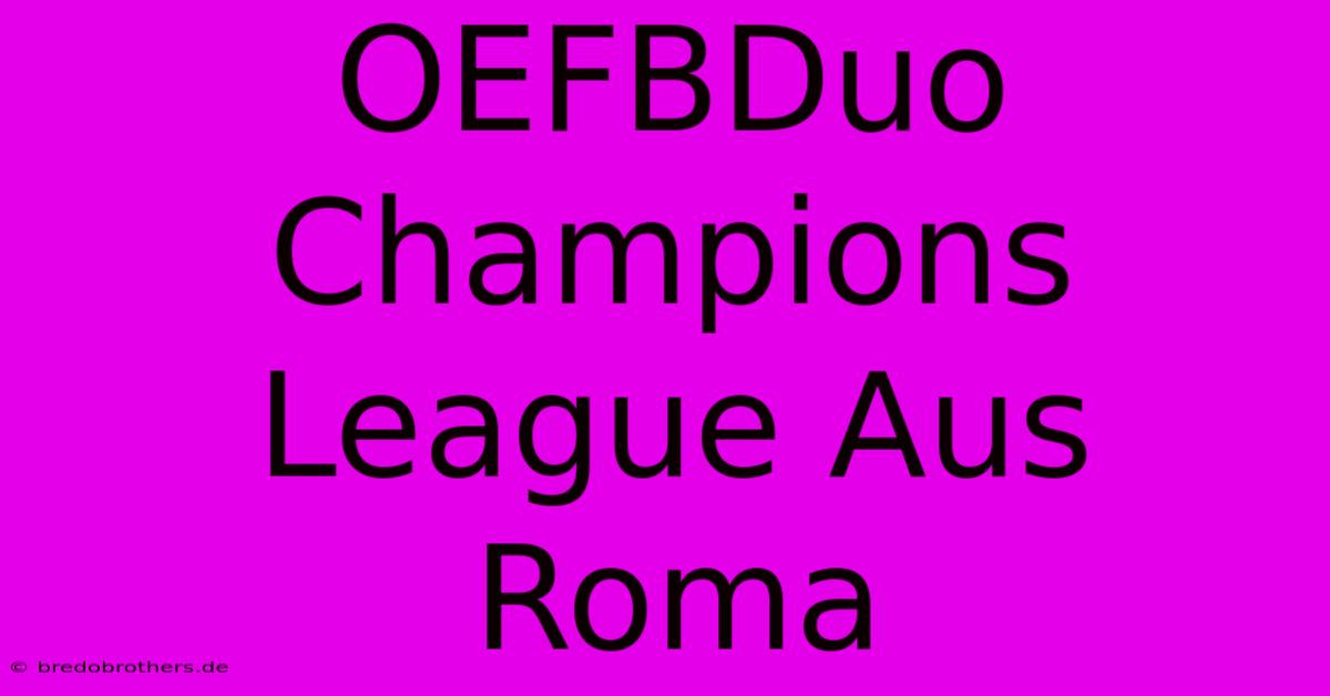 OEFBDuo Champions League Aus  Roma