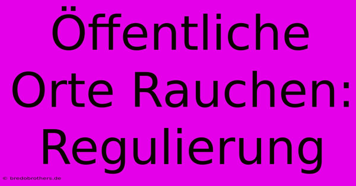 Öffentliche Orte Rauchen:  Regulierung