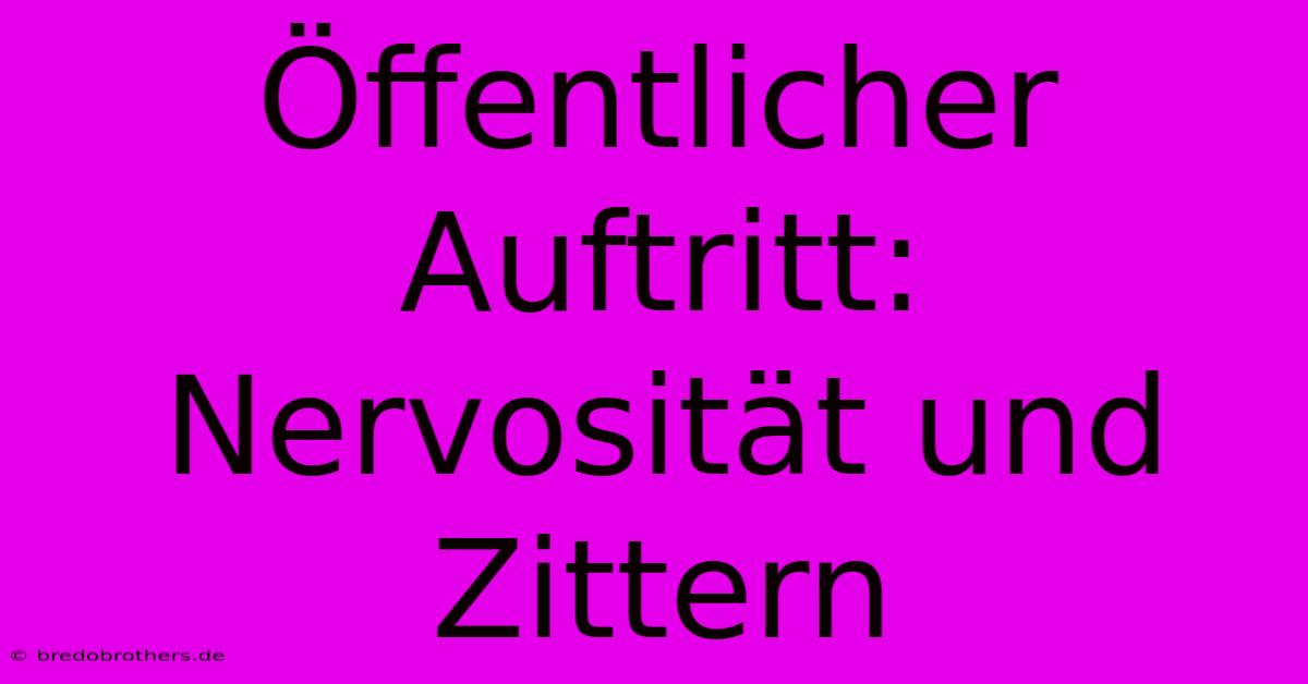 Öffentlicher Auftritt: Nervosität Und Zittern