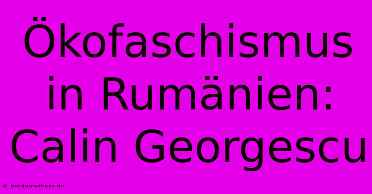 Ökofaschismus In Rumänien: Calin Georgescu