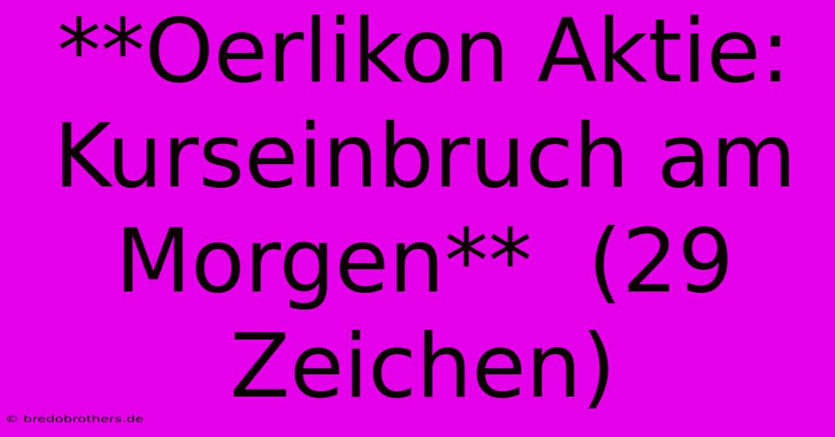 **Oerlikon Aktie: Kurseinbruch Am Morgen**  (29 Zeichen)