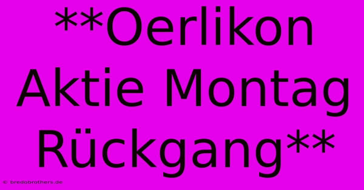 **Oerlikon Aktie Montag Rückgang**