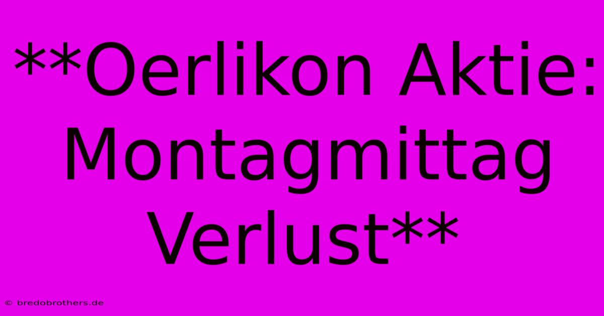 **Oerlikon Aktie: Montagmittag Verlust**