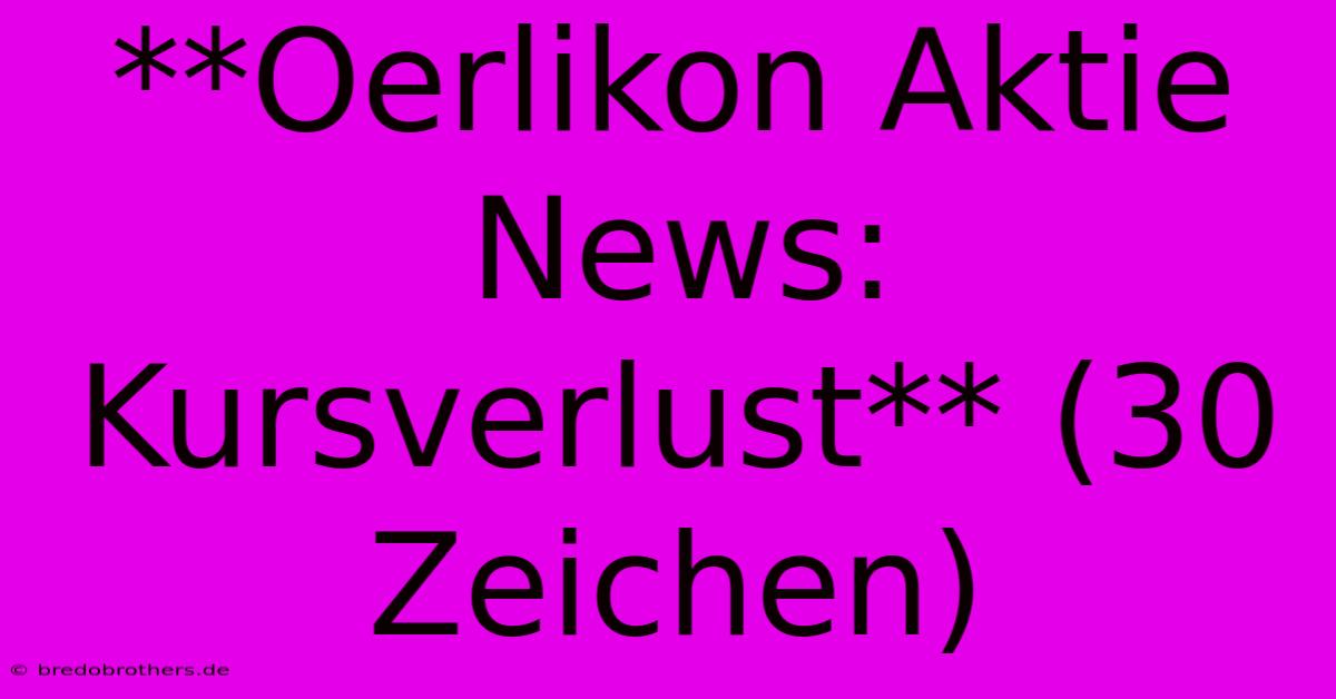 **Oerlikon Aktie News: Kursverlust** (30 Zeichen)