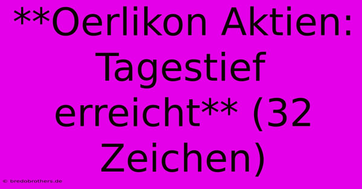 **Oerlikon Aktien: Tagestief Erreicht** (32 Zeichen)