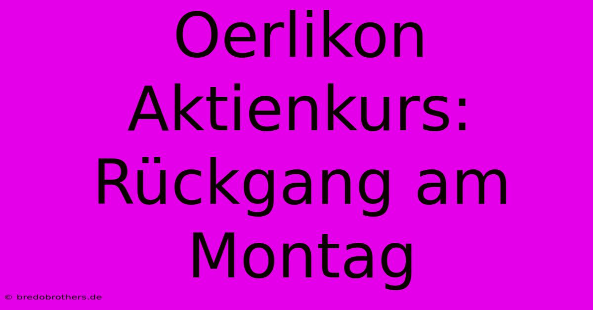 Oerlikon Aktienkurs: Rückgang Am Montag