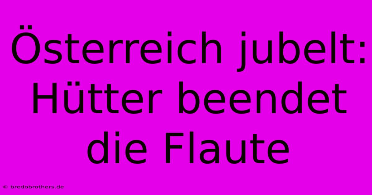 Österreich Jubelt: Hütter Beendet Die Flaute