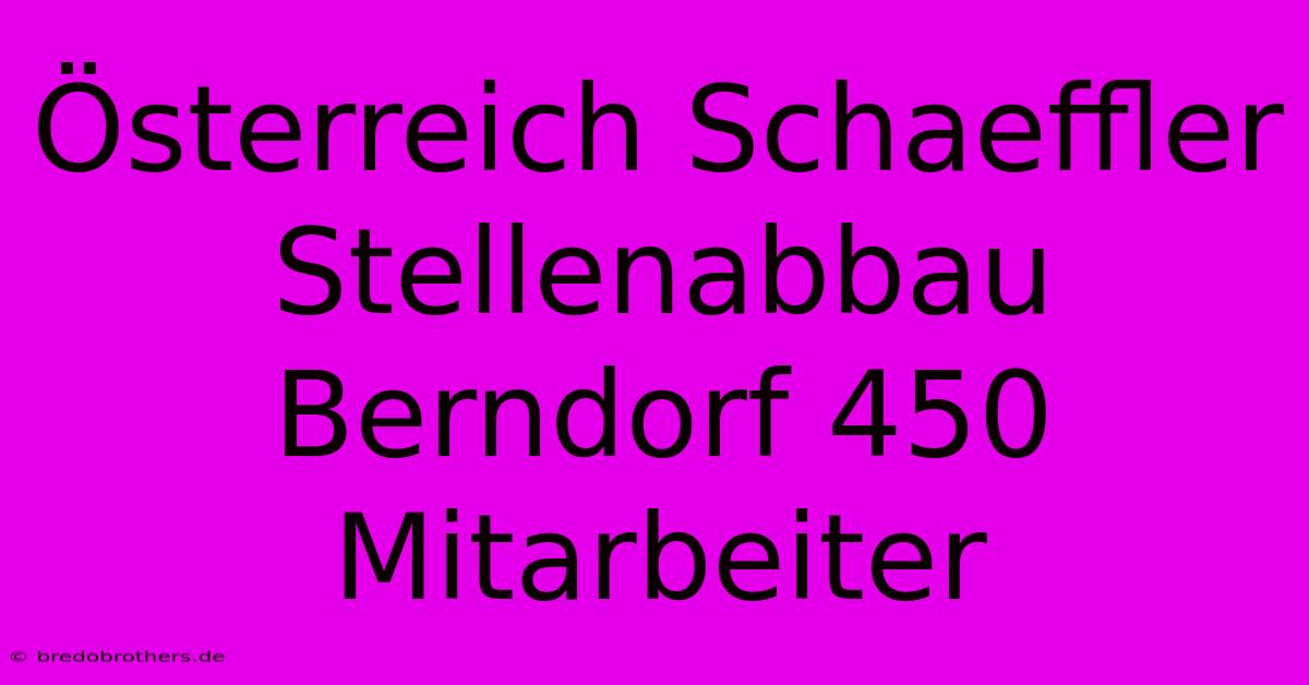 Österreich Schaeffler Stellenabbau Berndorf 450 Mitarbeiter