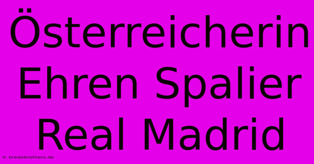 Österreicherin Ehren Spalier Real Madrid