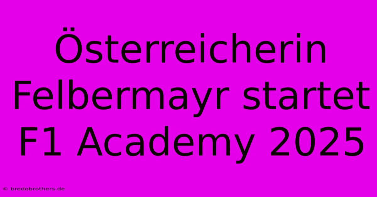 Österreicherin Felbermayr Startet F1 Academy 2025