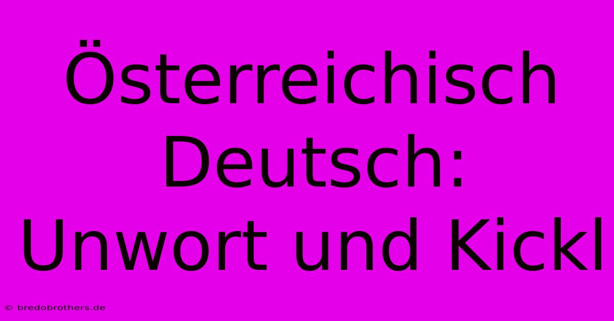 Österreichisch Deutsch:  Unwort Und Kickl