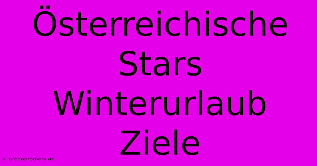 Österreichische Stars Winterurlaub Ziele