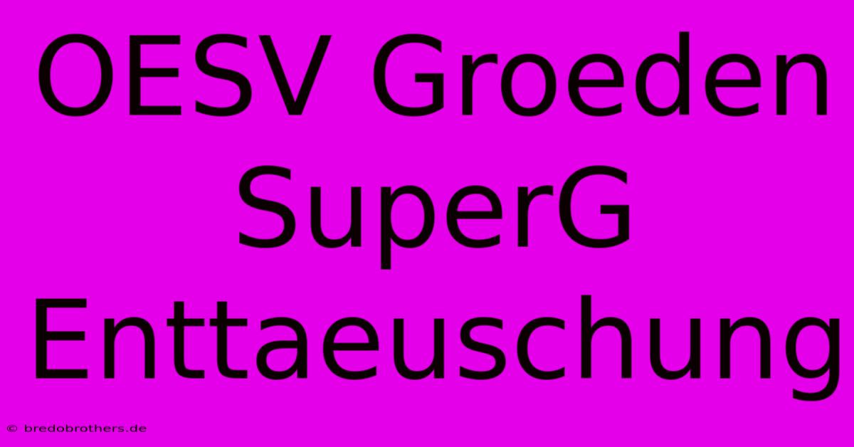 OESV Groeden SuperG Enttaeuschung