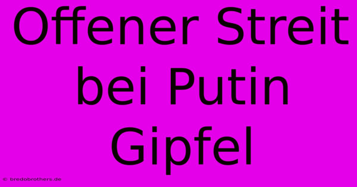 Offener Streit Bei Putin Gipfel