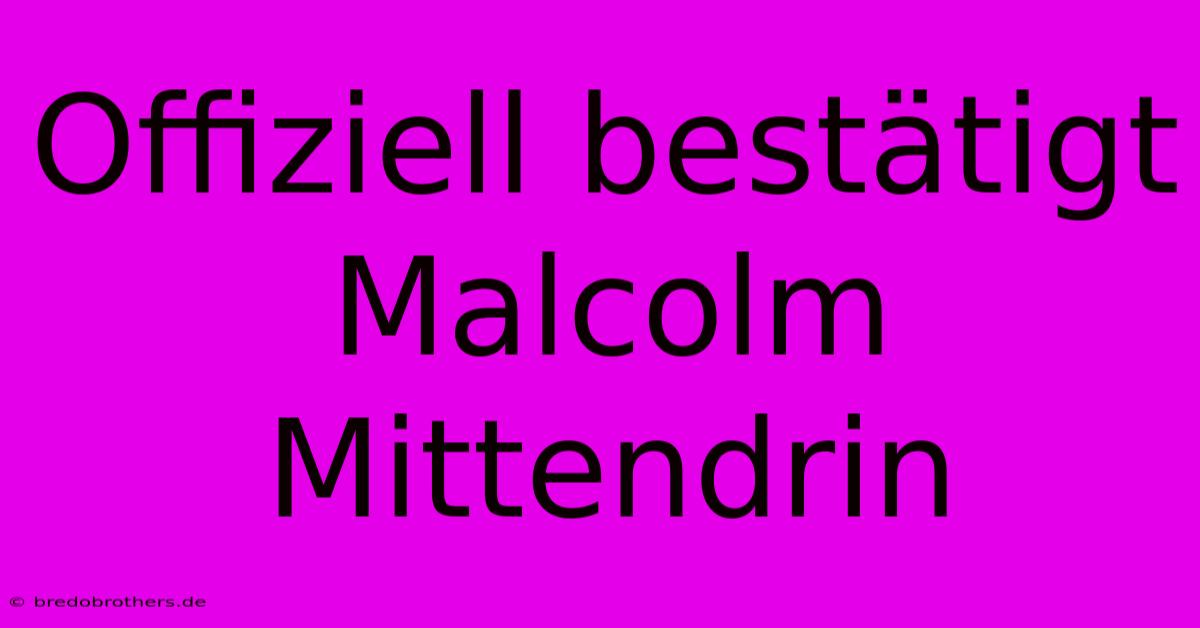 Offiziell Bestätigt Malcolm Mittendrin