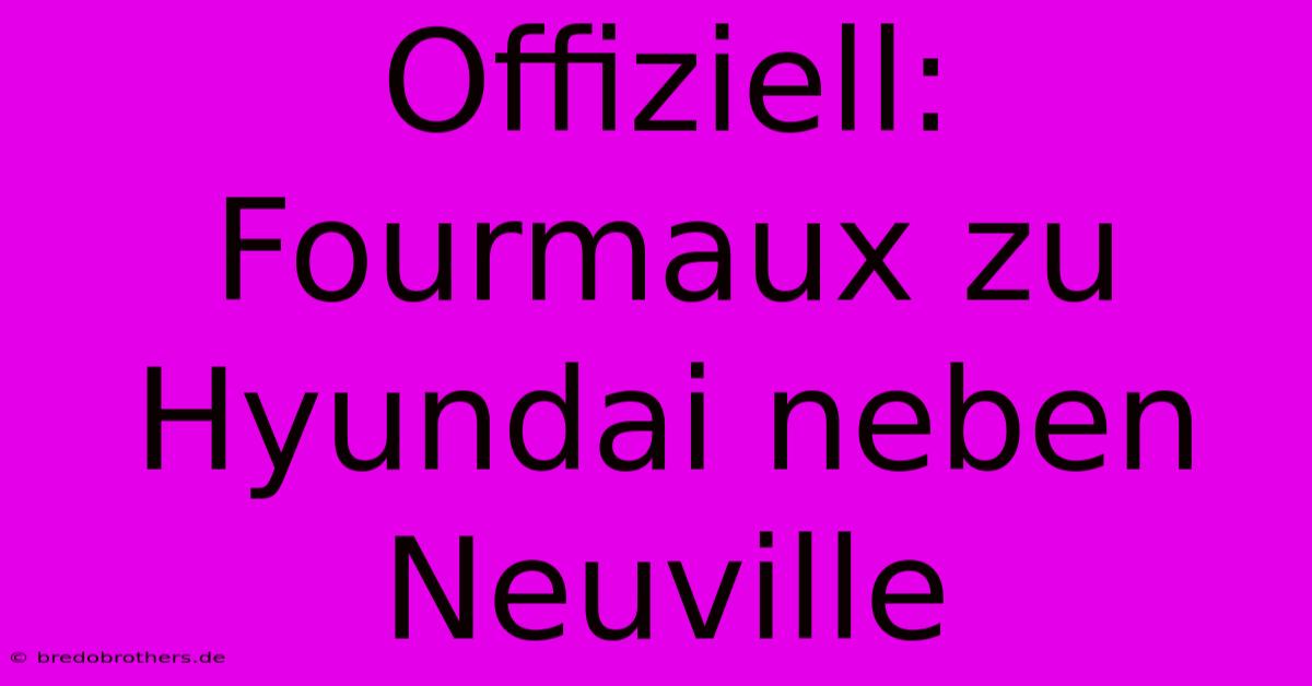 Offiziell: Fourmaux Zu Hyundai Neben Neuville