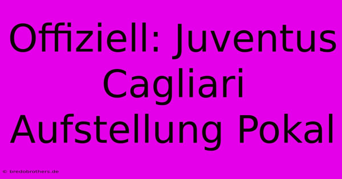 Offiziell: Juventus Cagliari Aufstellung Pokal