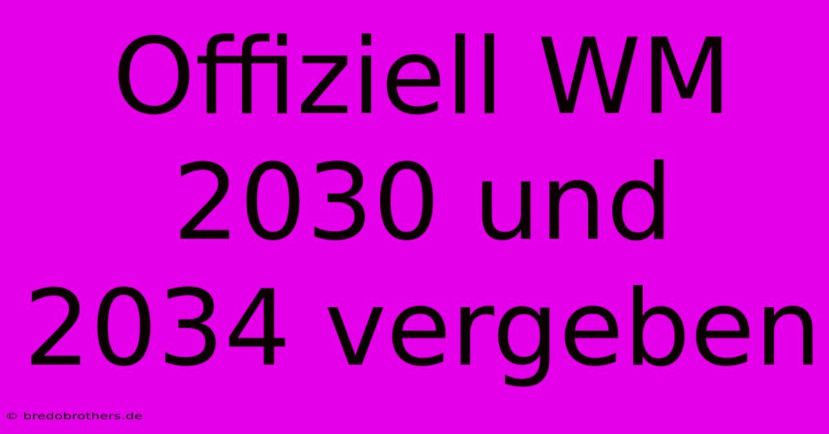 Offiziell WM 2030 Und 2034 Vergeben