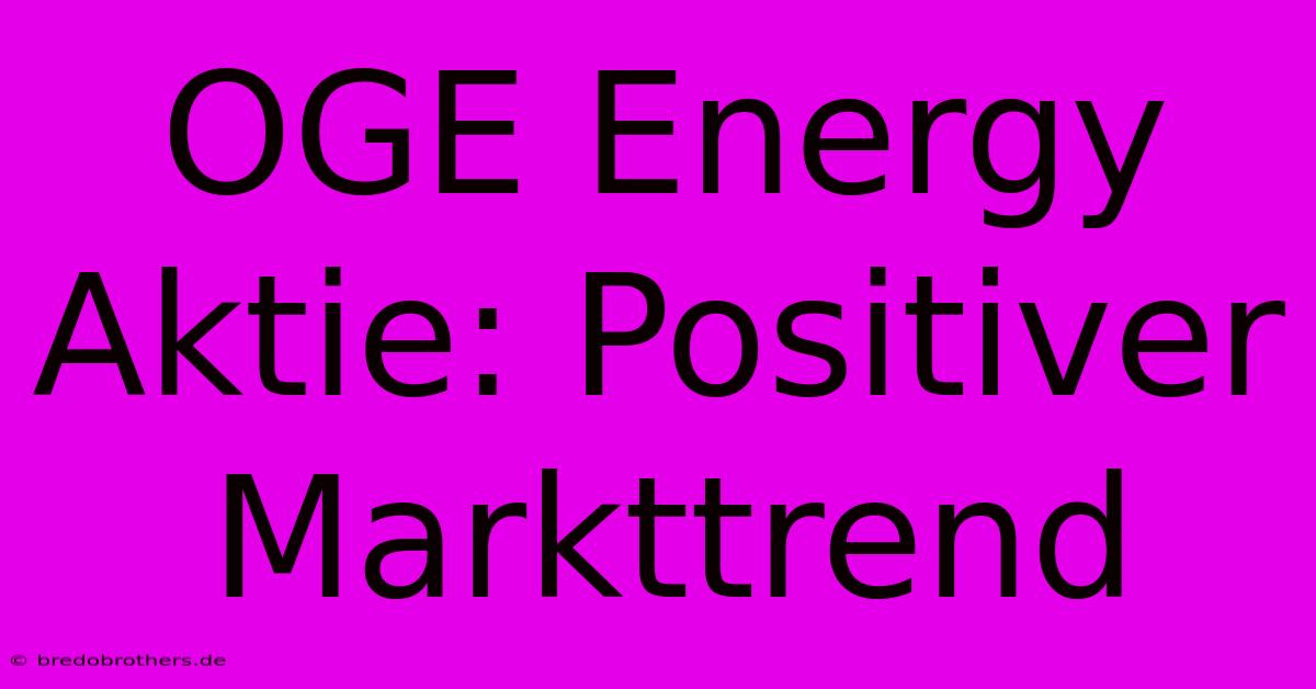 OGE Energy Aktie: Positiver Markttrend