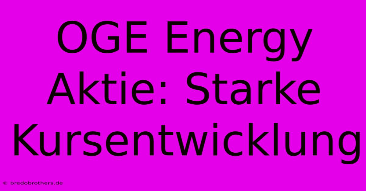 OGE Energy Aktie: Starke Kursentwicklung