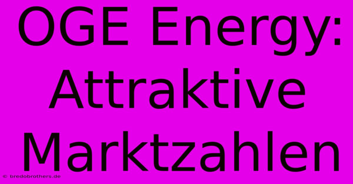 OGE Energy: Attraktive Marktzahlen