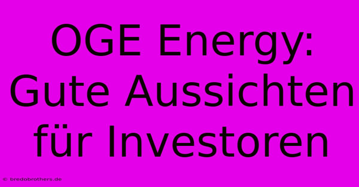 OGE Energy: Gute Aussichten Für Investoren